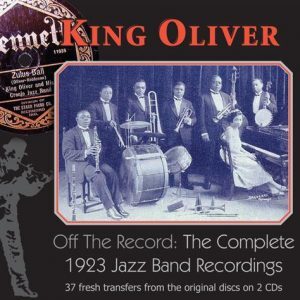 King Oliver's Creole Jazz Band Off The Record • The Complete 1923 Jazz Recordings