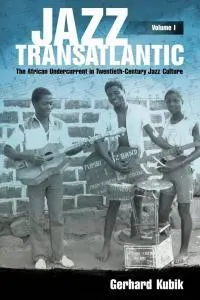 Jazz Transatlantic: The African Undercurrent in Twentieth-Century Jazz Culture