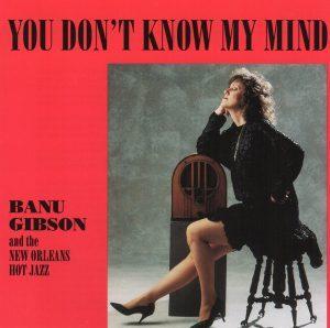 Banu Gibson • You Don’t Know My Mind