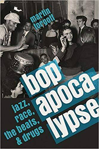 Bop Apocalypse: Jazz, Race, the Beats, & Drugs