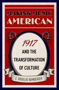 Making Music American: 1917 and the Transformation of Culture